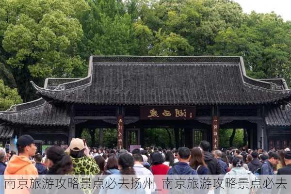 南京旅游攻略景点必去扬州_南京旅游攻略景点必去