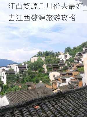 江西婺源几月份去最好_去江西婺源旅游攻略