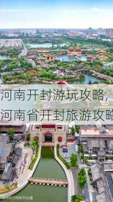 河南开封游玩攻略,河南省开封旅游攻略