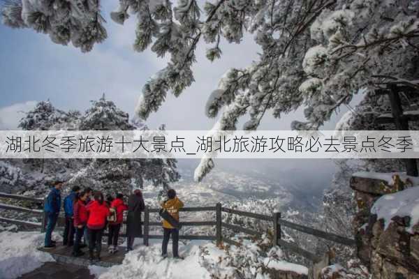 湖北冬季旅游十大景点_湖北旅游攻略必去景点冬季