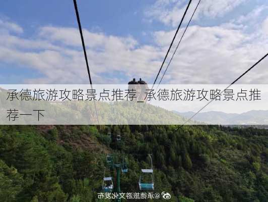 承德旅游攻略景点推荐_承德旅游攻略景点推荐一下