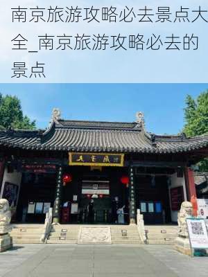 南京旅游攻略必去景点大全_南京旅游攻略必去的景点