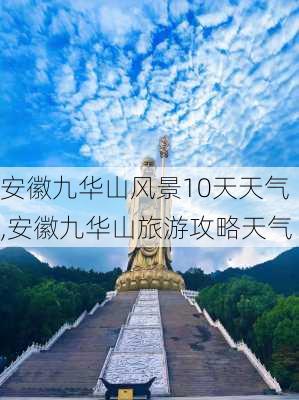 安徽九华山风景10天天气,安徽九华山旅游攻略天气