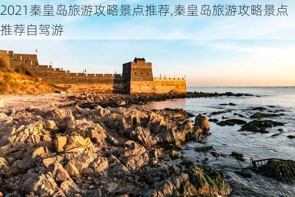 2021秦皇岛旅游攻略景点推荐,秦皇岛旅游攻略景点推荐自驾游