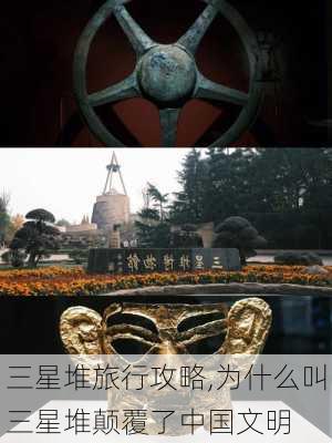 三星堆旅行攻略,为什么叫三星堆颠覆了中国文明