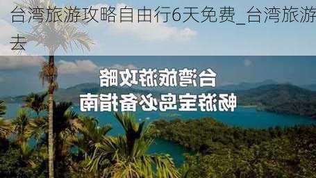 台湾旅游攻略自由行6天免费_台湾旅游去