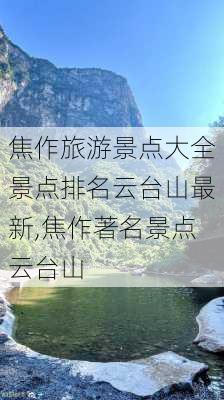 焦作旅游景点大全景点排名云台山最新,焦作著名景点云台山