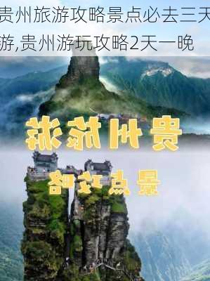 贵州旅游攻略景点必去三天游,贵州游玩攻略2天一晚