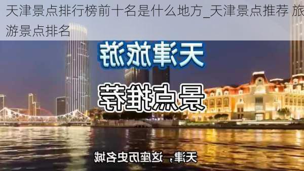 天津景点排行榜前十名是什么地方_天津景点推荐 旅游景点排名