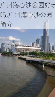 广州海心沙公园好玩吗,广州海心沙公园简介