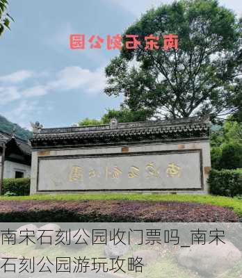 南宋石刻公园收门票吗_南宋石刻公园游玩攻略