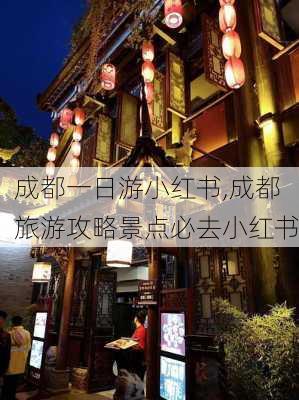 成都一日游小红书,成都旅游攻略景点必去小红书