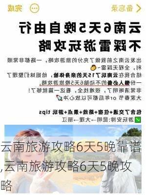 云南旅游攻略6天5晚靠谱,云南旅游攻略6天5晚攻略