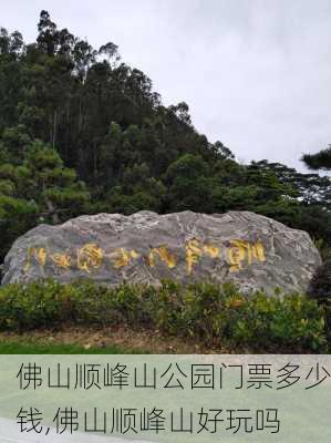 佛山顺峰山公园门票多少钱,佛山顺峰山好玩吗