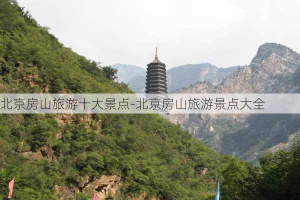 北京房山旅游十大景点-北京房山旅游景点大全