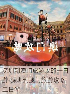 深圳到澳门旅游攻略一日游-深圳到澳门旅游攻略二日游