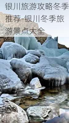 银川旅游攻略冬季推荐-银川冬季旅游景点大全