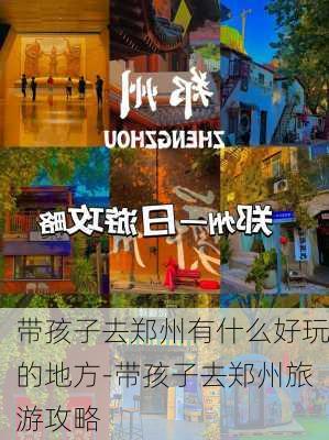 带孩子去郑州有什么好玩的地方-带孩子去郑州旅游攻略