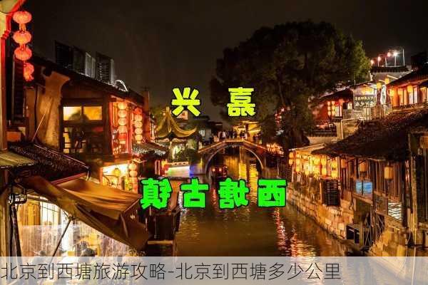 北京到西塘旅游攻略-北京到西塘多少公里