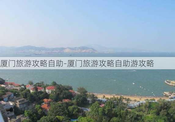 厦门旅游攻略自助-厦门旅游攻略自助游攻略