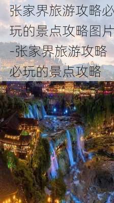 张家界旅游攻略必玩的景点攻略图片-张家界旅游攻略必玩的景点攻略