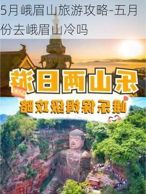 5月峨眉山旅游攻略-五月份去峨眉山冷吗