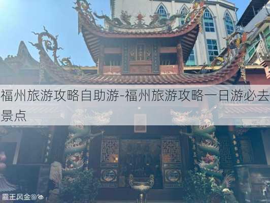 福州旅游攻略自助游-福州旅游攻略一日游必去景点