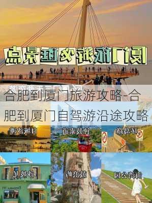 合肥到厦门旅游攻略-合肥到厦门自驾游沿途攻略