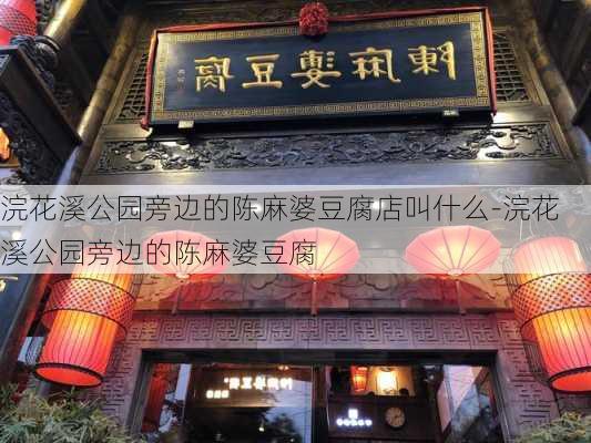 浣花溪公园旁边的陈麻婆豆腐店叫什么-浣花溪公园旁边的陈麻婆豆腐