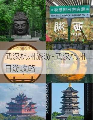 武汉杭州旅游-武汉杭州二日游攻略