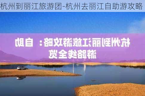 杭州到丽江旅游团-杭州去丽江自助游攻略