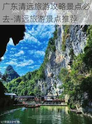 广东清远旅游攻略景点必去-清远旅游景点推荐