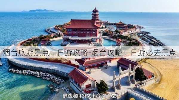 烟台旅游景点一日游攻略-烟台攻略一日游必去景点