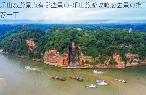 乐山旅游景点有哪些景点-乐山旅游攻略必去景点推荐一下