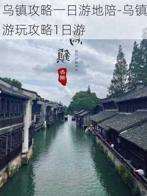 乌镇攻略一日游地陪-乌镇游玩攻略1日游