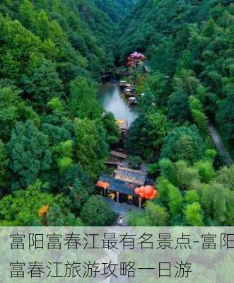 富阳富春江最有名景点-富阳富春江旅游攻略一日游