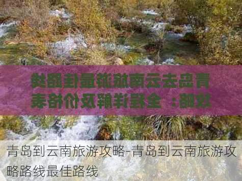 青岛到云南旅游攻略-青岛到云南旅游攻略路线最佳路线