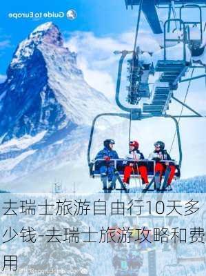 去瑞士旅游自由行10天多少钱-去瑞士旅游攻略和费用