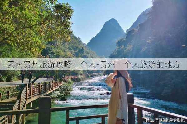 云南贵州旅游攻略一个人-贵州一个人旅游的地方