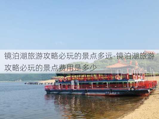 镜泊湖旅游攻略必玩的景点多远-镜泊湖旅游攻略必玩的景点费用是多少