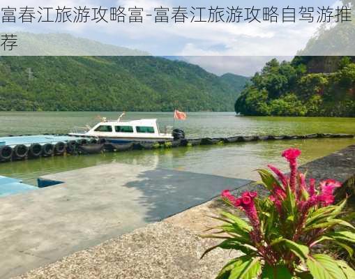 富春江旅游攻略富-富春江旅游攻略自驾游推荐