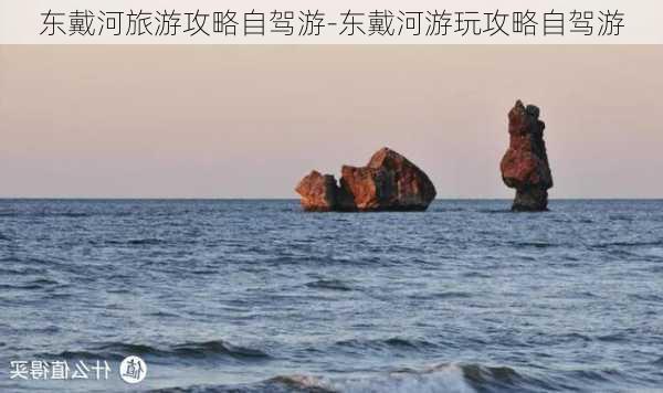 东戴河旅游攻略自驾游-东戴河游玩攻略自驾游