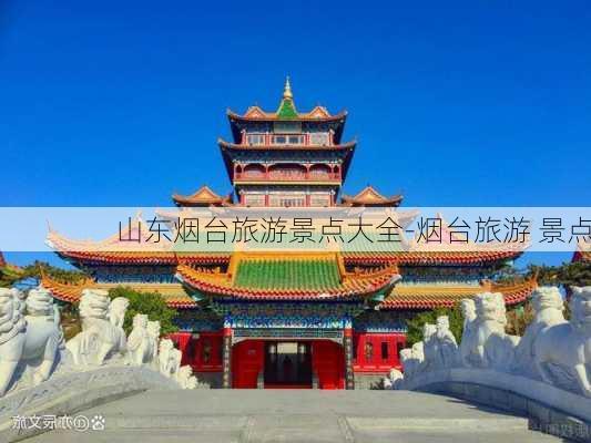 山东烟台旅游景点大全-烟台旅游 景点