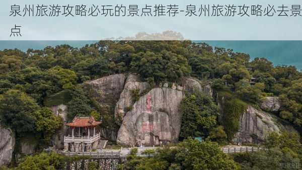 泉州旅游攻略必玩的景点推荐-泉州旅游攻略必去景点