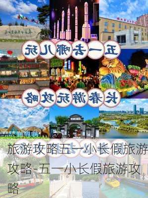 旅游攻略五一小长假旅游攻略-五一小长假旅游攻略