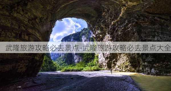 武隆旅游攻略必去景点-武隆旅游攻略必去景点大全