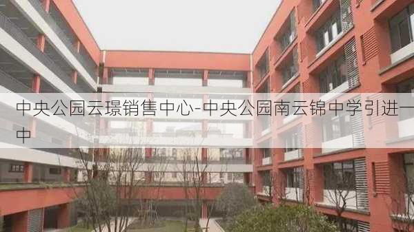 中央公园云璟销售中心-中央公园南云锦中学引进一中