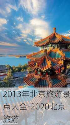 2013年北京旅游景点大全-2020北京旅游