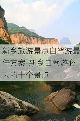 新乡旅游景点自驾游最佳方案-新乡自驾游必去的十个景点