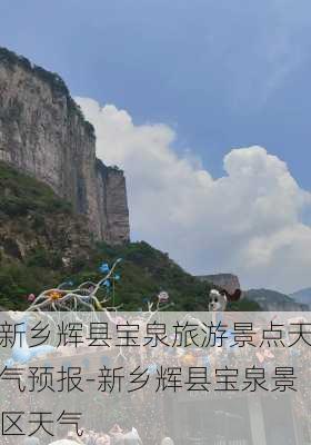 新乡辉县宝泉旅游景点天气预报-新乡辉县宝泉景区天气